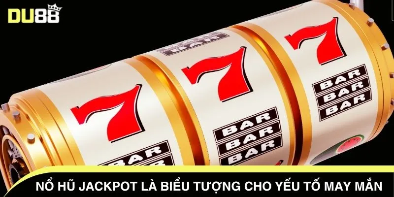 Nổ hũ jackpot là biểu tượng cho yếu tố may mắn 