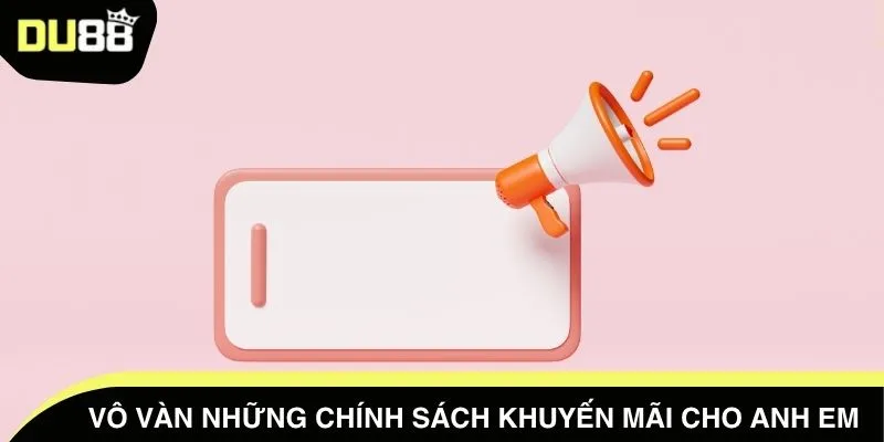 Vô vàn những chính sách khuyến mãi cho anh em